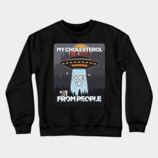 UFO MY CHOLESTEROL GOES UP FROM PEOPLE Crewneck Sweatshirt